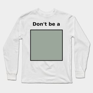 Don't be Square Long Sleeve T-Shirt